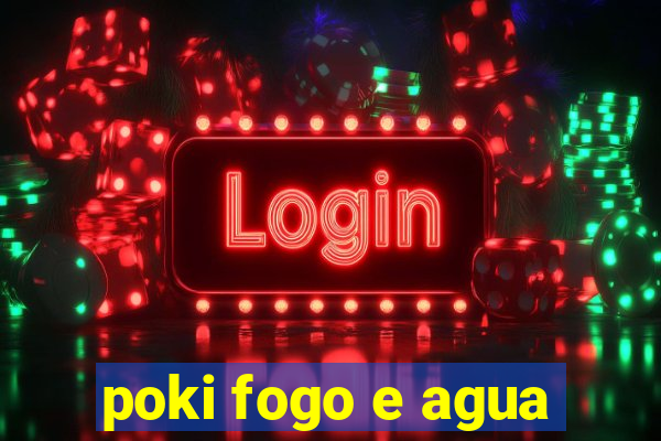 poki fogo e agua